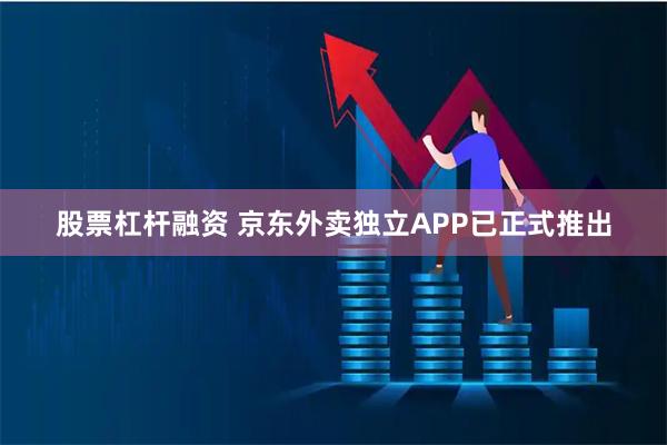 股票杠杆融资 京东外卖独立APP已正式推出